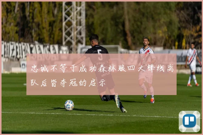 忠诚不等于成功森林狼四大锋线离队后皆夺冠的启示